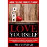 Love Yourself: How To Love Yourself NOW! Stop Hurting, Stop Being Insecure, Gain Self Confidence, Begin Building Relationships, And I