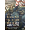 Waging War for Freedom with the 54th Massachusetts: The Civil War Memoir of John W. M. Appleton