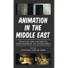 Animation in the Middle East: Practice and Aesthetics from Baghdad to Casablanca