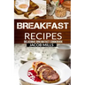 Breakfast Recipes: Delicious Breakfast Cookbook