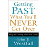 Getting Past What You'll Never Get Over: Help for Dealing with Life's Hurts