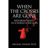When The Crosses Are Gone: Restoring Sanity To A World Gone Mad