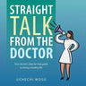 Straight Talk From the Doctor: Your doctor's step by step guide to living a healthy life