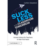 Suck Less in the Classroom Tomorrow: Honest Advice for Teachers in Their First Years