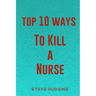 Top 10 Ways To Kill A Nurse