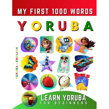 Learn Yoruba for Beginners, My First 1000 Words: Bilingual Yoruba - English Language Learning Book for Kids & Adults