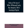 History of the town of Wilton, Hillsborough County, New Hampshire, with a genealogical register