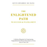 The Enlightened Path to Success & Fulfillment: A Holistic Blueprint for Experiencing Unparalleled Growth & Achievement in Every Area of Your Life