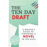 The Ten Day Draft: A Writer's Guide to Finishing a Novel in Ten Days