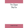 The clipper ship era; an epitome of famous American and British clipper ships, their owners, builders, commanders, and crews, 1843-1869
