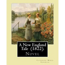 A New England Tale (1822). By: Catharine Maria Sedgwick: Jane Elton, orphaned as a young girl, goes to live with her aunt Mrs. Wilson, a selfish and
