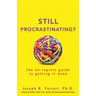 Still Procrastinating: The No-Regrets Guide to Getting It Done