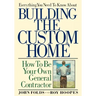 Everything You Need to Know About Building the Custom Home: How to Be Your Own General Contractor