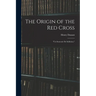 The Origin of the Red Cross: "Un Souvenir De Solferino,"