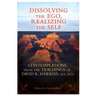 Dissolving the Ego, Realizing the Self: Contemplations from the Teachings of David R. Hawkins, M.D., Ph.D.