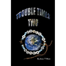 Trouble Times Two
