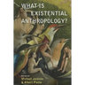 What Is Existential Anthropology?