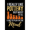 I Really Like Pottery but most of all I Like to Play in the Mud: Pottery Project Book - 80 Project Sheets to Record your Ceramic Work - Gift for Potte