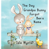 The Day Grandpa Bunny Forgot Ben's Name: A Picture Book About Dementia