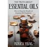 The Truth about Essential Oils: How to Reap the Benefits of Essential Oil Treatments