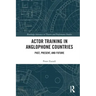 Actor Training in Anglophone Countries: Past, Present and Future