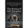 The Science of Self-Discipline: The Willpower, Mental Toughness, and Self-Control to Resist Temptation and Achieve Your Goals