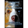 Dog Training and Eight Faces of Aggressive Behavior: A Master's Solution to Barkers, Growlers and Biters