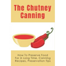 The Chutney Canning: How To Preserve Food For Long Time, Canning Recipes, Preservation Tips: How To Preserve Chutney For Long Time