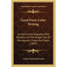 Good Form Letter Writing: Its Ethics And Etiquette, With Remarks On The Proper Use Of Monograms, Crests, And Seals (1894)