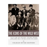 The Icons of the Wild West: Wyatt Earp, Doc Holliday, Wild Bill Hickok, Jesse James, Billy the Kid and Butch Cassidy