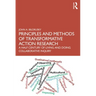 Principles and Methods of Transformative Action Research: A Half Century of Living and Doing Collaborative Inquiry