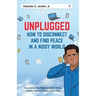 Unplugged: How to Disconnect and Find Peace in a Noisy World