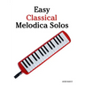 Easy Classical Melodica Solos: Featuring Music of Bach, Mozart, Beethoven, Brahms and Others.