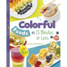 Colorful Foods in 15 Minutes or Less