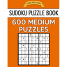 Sudoku Puzzle Book, 600 MEDIUM Puzzles: Single Difficulty Level For No Wasted Puzzles