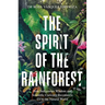Spirit of the Rainforest: How Indigenous Wisdom and Scientific Curiosity Reconnects Us to the Natural World
