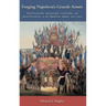 Forging Napoleon's Grande Armée: Motivation, Military Culture, and Masculinity in the French Army, 1800-1808