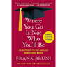 Where You Go Is Not Who You'll Be: An Antidote to the College Admissions Mania