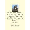 How To Tell A Children's Story: Write a Children's Book (or not)