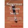 Superman Tennis Serve: Learn How To Serve Fastest Serve Ever With Scientifically Proven Techniques!