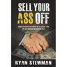 Sell Your Ass Off: How to Make the Most of a Sales Job in the Marketplace