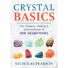 Crystal Basics: The Energetic, Healing, and Spiritual Power of 200 Gemstones
