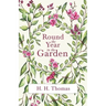 Round the Year in the Garden: A Descriptive Guide to the Flowers of the Four Seasons, and to the Work of Each Month in the Flower, Fruit and Kitchen