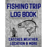 Fishing Trip Log Book Catches, Weather, Location, and More: Official Fisherman's record book to log all the important notes and writing prompts to rem
