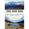 A Natural History of Trail Ridge Road: Rocky Mountain National Park's Highway to the Sky