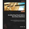 Architecting Cloud-Native Serverless Solutions: Design, build, and operate serverless solutions on cloud and open source platforms