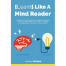 Learn Like A Mind Reader: Strategies for learning anything at the speed of thought.