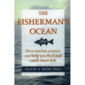 The Fisherman's Ocean: How Marine Science Can Help You Find and Catch More Fish