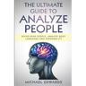 The Ultimate Guide to Analyze People: Speed read people, Analyze Body Language and Personality