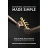 Enterprise Architecture Made Simple: Using the Ready, Set, Go Approach to Achieving Information Centricity
